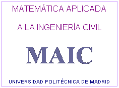 Cuadro de texto: MATEMTICA APLICADA
A LA INGENIERA CIVIL
MAIC
UNIVERSIDAD POLITCNICA DE MADRID
